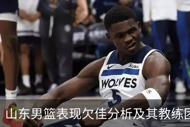 山东男篮表现欠佳分析及其教练团队的未来