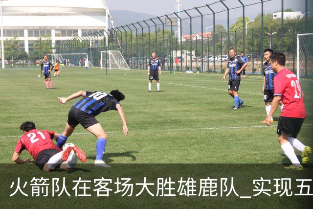 火箭队在客场大胜雄鹿队 实现五连胜的强势开局